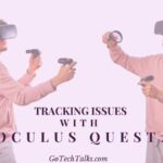 What Are 5 Main Tracking Issues & How to Fix Tracking Issues With Oculus Quest 2?