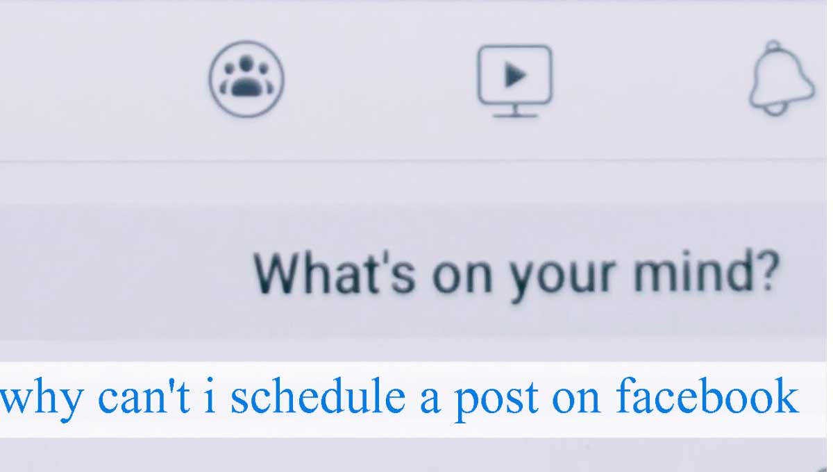 Why Can’t I Schedule A Post On Facebook ?