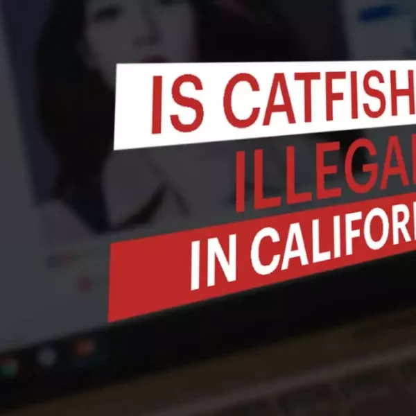 Is Catfishing Illegal In California , Everything You Should Know About Catfishing