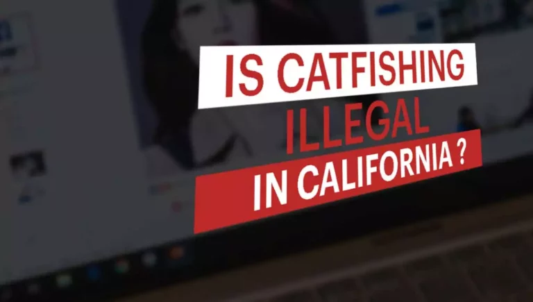 Is Catfishing Illegal In California , Everything You Should Know About Catfishing